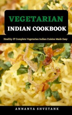  The Complete Indian Vegetarian Cookbook – Odkryj Ekscytujący Świat Indyjskiej Wegetariańskiej Kuchni